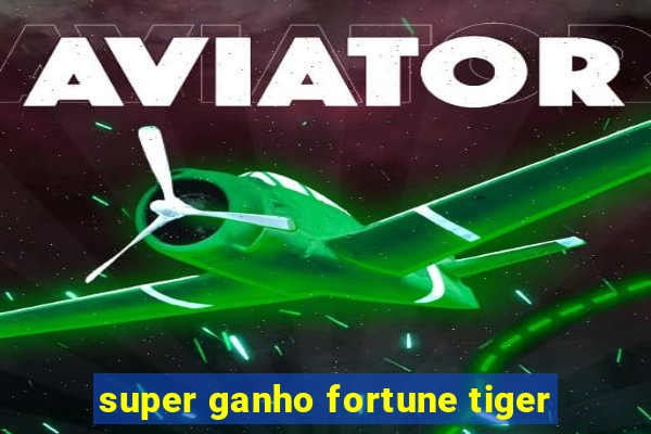 super ganho fortune tiger